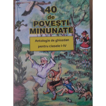 40 DE POVESTI MINUNATE. ANTOLOGIE DE GHIOZDAN PENTRU CLASELE I-IV