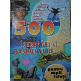 500 INTREBARI SI RASPUNSURI PENTRU COPII ISTETI