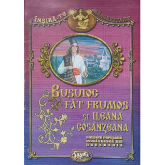 BUSUIOC FAT-FRUMOS SI ILEANA COSANZEANA. POVESTE POPULARA ROMANEASCA DIN BASARABIA