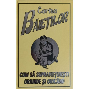 CARTEA BAIETILOR. CUM SA SUPRAVIETUIESTI ORIUNDE SI ORICAND