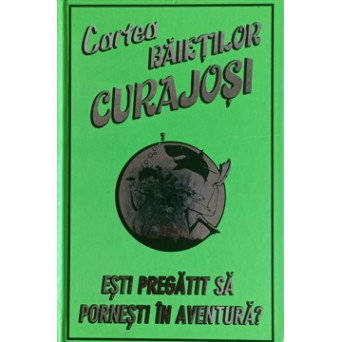 CARTEA BAIETILOR CURAJOSI. ESTI PREGATIT SA PORNESTI IN AVENTURA?