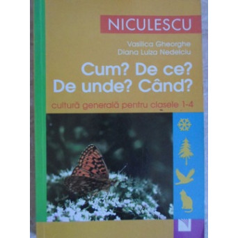 CUM? DE CE? DE UNDE? CAND? CULTURA GENERALA PENTRU CLASELE 1-4