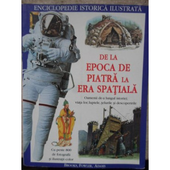 DE LA EPOCA DE PIATRA LA ERA SPATIALA. ENCICLOPEDIE ISTORICA ILUSTRATA