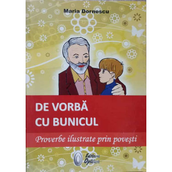 DE VORBA CU BUNICUL. PROVERBE ILUSTRATE PRIN POVESTI