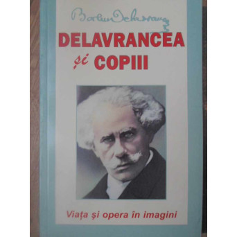 DELAVRANCEA SI COPIII. VIATA SI OPERA IN IMAGINI