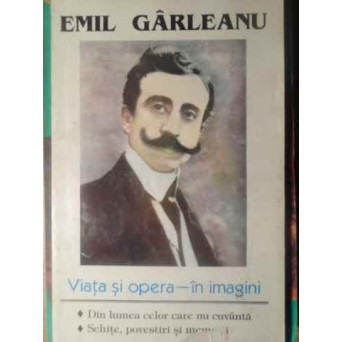 EMIL GARLEANU, VIATA SI OPERA IN IMAGINI