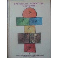 ENCICLOPEDIA PRACTICA A COPIILOR 3. PASIONATII LITERATURII SI ISTORIEI ENCICLOPEDIA PRACTICA A COPIILOR 3. PASIONATII LITERATURII SI ISTORIEI
