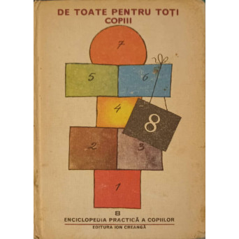 ENCICLOPEDIA PRACTICA A COPIILOR VOL.8 DE TOATE PENTRU TOTI COPIII