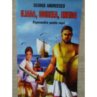 ILIADA, ODISEEA, ENEIDA, REPOVESTITE PENTRU COPII