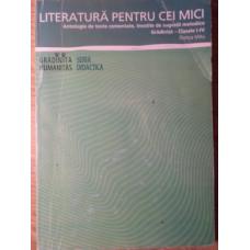 LITERATURA PENTRU CEI MICI. ANTOLOGIE DE TEXTE COMENTATE, INSOTITE DE SUGESTII METODICE (GRADINITA - CLASELE I-IV)