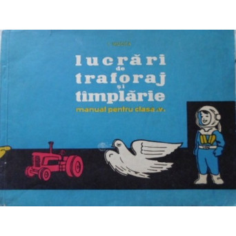 LUCRARI DE TRAFORAJ SI TAMPLARIE MANUAL PENTRU CLASA A V-A