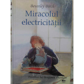 MIRACOLUL ELECTRICITATII. POVESTEA LUI BENJAMIN FRANKLIN