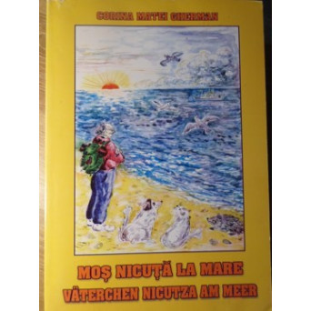 MOS NICUTA LA MARE. VATERCHEN NICUTZA AM MEER. EDITIE BILINGVA ROMANA-GERMANA
