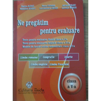 NE PREGATIM PENTRU EVALUARE. TESTE PENTRU EVALUAREA FINALA CLASA A V-A