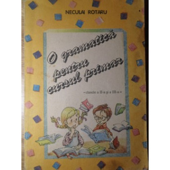 O GRAMATICA PENTRU CURSUL PRIMAR. CLASELE A II-A SI A III-A
