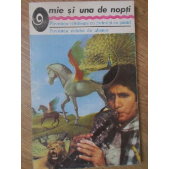O MIE SI UNA DE NOPTI. POVESTEA VRAJITOARE CU JIVINE SI CU PASARI. POVESTEA CALULUI DE ABANOS