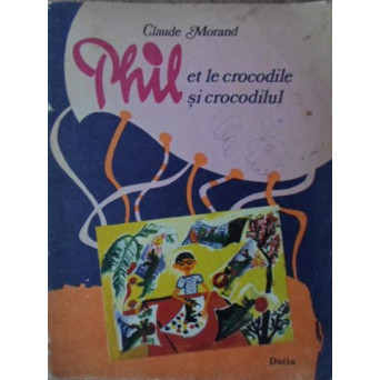 PHIL ET LE CROCODILE. PHIL SI CROCODILUL. EDITIE BILINGVA FRANCEZA-ROMANA
