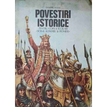 POVESTIRI ISTORICE PENTRU COPII SI SCOLARI, SOIMI AI PATRIEI SI PIONIERI PARTEA I