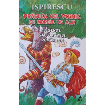 PRASLEA CEL VOINIC SI MERELE DE AUR. LEGENDE SAU BASMELE ROMANILOR