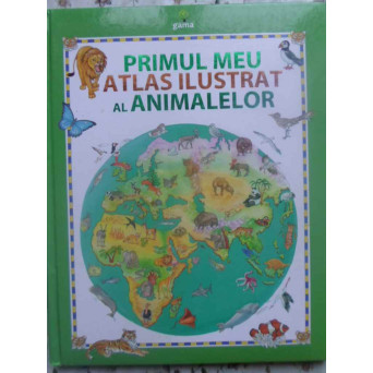 PRIMUL MEU ATLAS ILUSTRAT AL ANIMALELOR