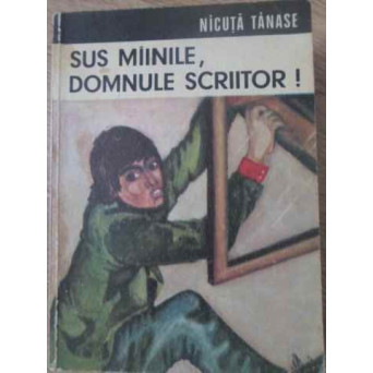 SUS MAINILE, DOMNULE SCRIITOR!