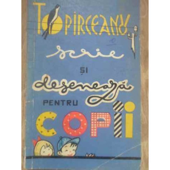 TOPARCEANU SCRIE SI DESENEAZA PENTRU COPII