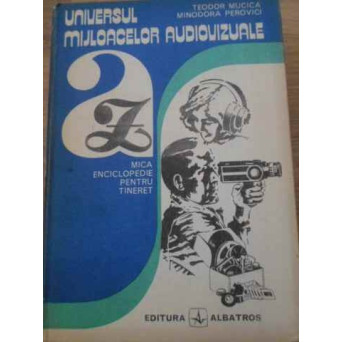 UNIVERSUL MIJLOACELOR AUDIOVIZUALE. MICA ENCICLOPEDIE PENTRU TINERET