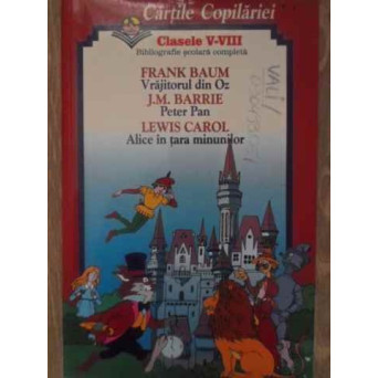 VRAJITORUL DIN OZ, PETER PAN, ALICE IN TARA MINUNILOR