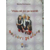 VREAU SA JOC PE SCENA! SERBARI SCOLARE VOL. II VREAU SA JOC PE SCENA! SERBARI SCOLARE VOL. II