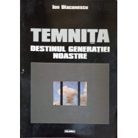 TEMNITA DESTINUL GENERATIEI NOASTRE TEMNITA DESTINUL GENERATIEI NOASTRE