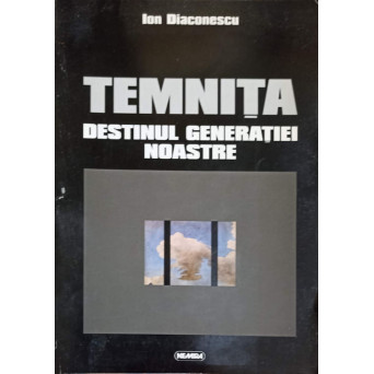 TEMNITA DESTINUL GENERATIEI NOASTRE