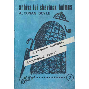 ARHIVA LUI SHERLOCK HOLMES. DIAMANTUL COROANEI. DOCUMENTUL SECRET