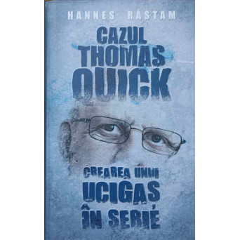 CAZUL THOMAS QUICK. CREAREA UNUI UCIGAS IN SERIE