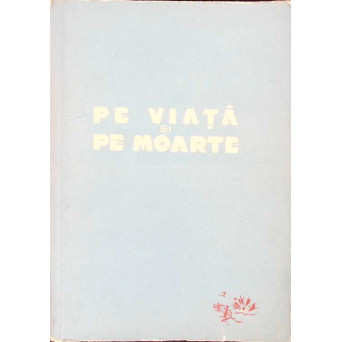 PE VIATA SI PE MOARTE. POVESTIRI