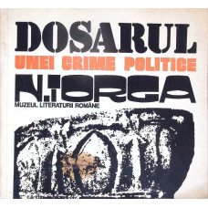 DOSARUL UNEI CRIME POLITICE: NICOLAE IORGA