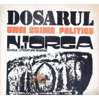 DOSARUL UNEI CRIME POLITICE: NICOLAE IORGA