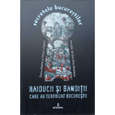 HAIDUCII SI BANDITII CARE AU TERORIZAT BUCURESTII