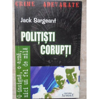 POLITISTI CORUPTI. O INSIGNA, O ARMA, NICI UN FEL DE MILA