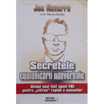 SECRETELE COMUNICARII NONVERBALE. GHIDUL UNUI FOST AGENT FBI PENTRU CITIREA RAPIDA A OAMENILOR