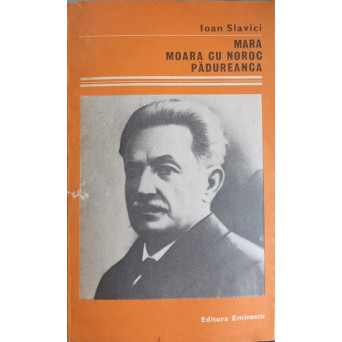 MARA. MOARA CU NOROC. PADUREANCA