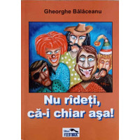 NU RADETI, CA-I CHIAR ASA! NU RADETI, CA-I CHIAR ASA!