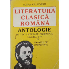 LITERATURA CLASICA ROMANA. ANTOLOGIE DE TEXTE LITERARE COMENTATE. CLASELE I-IV SI EXAMEN DE CAPACITATE