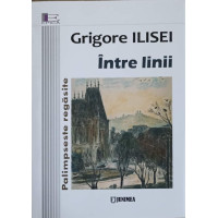 INTRE LINII. PALIMPSESTE REGASITE. CARTEA A DOUA INTRE LINII. PALIMPSESTE REGASITE. CARTEA A DOUA