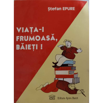 VIATA-I FRUMOASA, BAIETI!