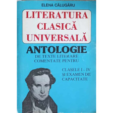 LITERATURA CLASICA UNIVERSALA ANTOLOGIE DE TEXTE LITERARE COMENTATE PENTRU CLASELE I-IV SI EXAMEN DE CAPACITATE