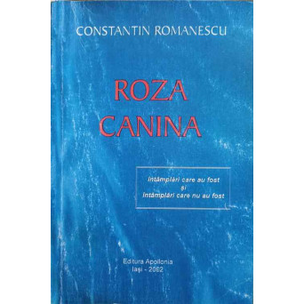 ROZA CANINA. INTAMPLARI CARE AU FOST SI INTAMPLARI CARE NU AU FOST