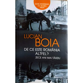DE CE ESTE ROMANIA ALTFEL? ZECE ANI MAI TARZIU