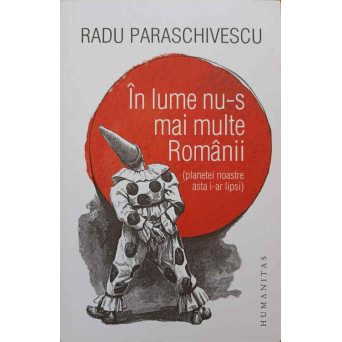 IN LUME NU-S MAI MULTE ROMANII (PLANETEI NOASTRE ASTA I-AR LIPSI)