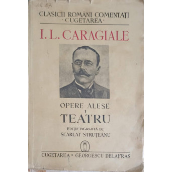 I.L. CARAGIALE: OPERE ALESE. TEATRU