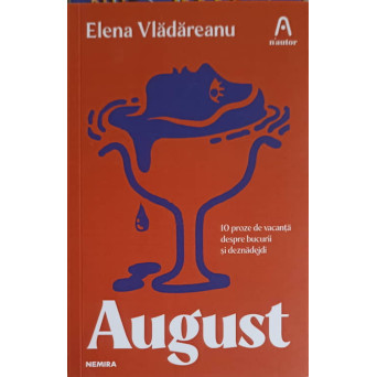 AUGUST. 10 PROZE DE VACANTA DESPRE BUCURII SI DEZNADEJDI